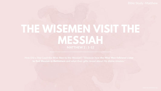MATTHEW 2 : 1-12 | THE WISEMEN VISIT THE MESSIAH