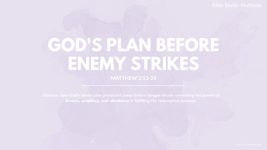 MATTHEW 2:13-23 | GOD'S PLAN BEFORE ENEMY STRIKES